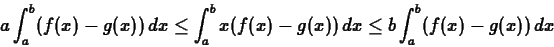 \begin{displaymath}a \int_a^b (f(x) - g(x))\, dx \leq \int_a^b x (f(x) - g(x))\, dx
\leq b \int_a^b (f(x) - g(x))\, dx \end{displaymath}