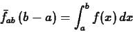 \begin{displaymath}\bar{f}_{ab} \, (b-a) = \int_{a}^{b} f(x) \, dx \end{displaymath}