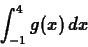 \begin{displaymath}\int_{-1}^{4} g(x) \, dx \end{displaymath}