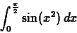 \begin{displaymath}\int_{0}^{\frac{\pi}{2}} \sin(x^2) \, dx \end{displaymath}