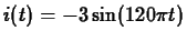 $i(t)=-3 \sin(120 \pi t)$