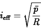 \begin{displaymath}i_{\mathrm{eff}} = \sqrt{\frac{\bar{p}}{R}} \end{displaymath}