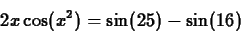 \begin{displaymath}2x \cos(x^2) = \sin(25) - \sin(16) \end{displaymath}