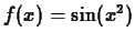 $f(x) = \sin(x^2)$