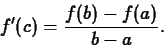 \begin{displaymath}f'(c) = \frac{f(b) - f(a)}{b - a}. \end{displaymath}