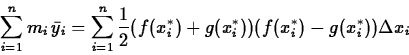 \begin{displaymath}\sum_{i=1}^n m_i\, \bar{y}_i = \sum_{i=1}^n \frac{1}{2} (f(x_{i}^{*})
+g(x_{i}^{*})) (f(x_{i}^{*})-g(x_{i}^{*})) \Delta x_i \end{displaymath}