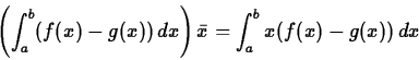 \begin{displaymath}\left(\int_a^b (f(x)-g(x))\, dx \right) \bar{x} = \int_a^b x
(f(x)-g(x))\, dx \end{displaymath}
