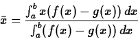 \begin{displaymath}\bar{x} = \frac{\int_a^b x (f(x)-g(x))\, dx}{\int_a^b
(f(x)-g(x))\, dx} \end{displaymath}