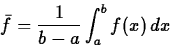\begin{displaymath}\bar{f} = \frac{1}{b-a} \int_{a}^{b} f(x)   dx \end{displaymath}