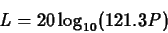 \begin{displaymath}L = 20 \log_{10}(121.3P) \end{displaymath}