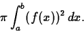 \begin{displaymath}\pi \int_{a}^{b} (f(x))^2 \, dx.\end{displaymath}