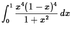 $\displaystyle \int_{0}^{1} \frac{x^4 (1-x)^4}{1+x^2} \, dx$