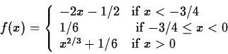 \begin{displaymath}f(x) = \left\{ \begin{array}{ll}
-2x-1/2 & \mbox{if $x < -3/...
...< 0$} \\
x^{2/3}+1/6 & \mbox{if $x > 0$}
\end{array}\right. \end{displaymath}