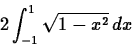 \begin{displaymath}2 \int_{-1}^{1} \sqrt{1-x^2}   dx \end{displaymath}