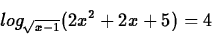 \begin{displaymath}
log_{\sqrt{x-1}}(2x^2+2x+5)=4
\end{displaymath}