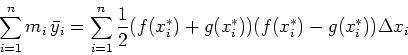 \begin{displaymath}\sum_{i=1}^n m_i\, \bar{y}_i = \sum_{i=1}^n \frac{1}{2} (f(x_{i}^{*})
+g(x_{i}^{*})) (f(x_{i}^{*})-g(x_{i}^{*})) \Delta x_i \end{displaymath}