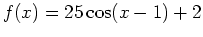 $\displaystyle f(x)=25\cos(x-1)+2$