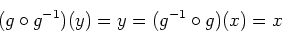 \begin{displaymath}
(g\circ g^{-1})(y)=y=(g^{-1}\circ g)(x)=x
\end{displaymath}