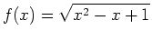 $\displaystyle f(x)=\sqrt{x^2-x+1}$