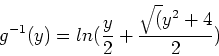 \begin{displaymath}
g^{-1}(y)=ln(\frac{y}{2}+\frac{\sqrt(y^2+4}{2})
\end{displaymath}