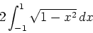 \begin{displaymath}2 \int_{-1}^{1} \sqrt{1-x^2} \, dx \end{displaymath}