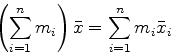 \begin{displaymath}\left( \sum_{i=1}^n m_i \right) \bar{x} = \sum_{i=1}^n m_i
\bar{x}_i \end{displaymath}