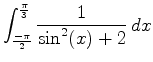 $\displaystyle \int_{\frac{-\pi}{2}}^{\frac{\pi}{3}} \frac{1}{\sin^2(x)+2} \, dx $
