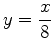 $\displaystyle y=\frac{x}{8}$