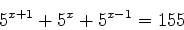 \begin{displaymath}
5^{x+1}+5^x+5^{x-1}=155
\end{displaymath}