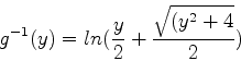 \begin{displaymath}
g^{-1}(y)=ln(\frac{y}{2}+\frac{\sqrt{(y^2+4}}{2})
\end{displaymath}