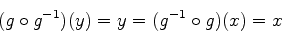 \begin{displaymath}
(g\circ g^{-1})(y)=y=(g^{-1}\circ g)(x)=x
\end{displaymath}