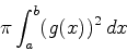 \begin{displaymath}\pi \int_{a}^{b} (g(x))^2 \, dx\end{displaymath}