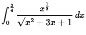 $\displaystyle \int_{0}^{\frac{3}{4}} \frac{x^{\frac{1}{3}}}{\sqrt{x^2+3x+1}} \, dx$