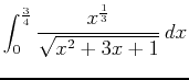 $\displaystyle \int_{0}^{\frac{3}{4}} \frac{x^{\frac{1}{3}}}{\sqrt{x^2+3x+1}}   dx$