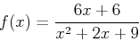 \begin{displaymath}f(x)=\frac{6x+6}{x^2+2x+9}\end{displaymath}