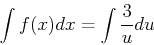 \begin{displaymath}\int f(x) dx = \int \frac{3}{u} du\end{displaymath}