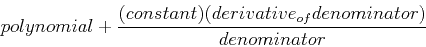\begin{displaymath}polynomial+\frac{(constant)(derivative_{of} denominator)}{denominator}\end{displaymath}