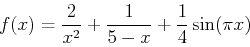 \begin{displaymath}f(x) = \frac{2}{x^2}+\frac{1}{5-x}+\frac{1}{4}\sin(\pi x) \end{displaymath}