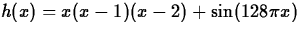 $h(x) = x(x - 1)(x - 2) + \sin(128\pi x)$