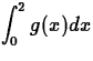 $\displaystyle\int^2_0
g(x)dx$