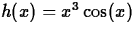 $h(x) = x^3 \cos(x)$