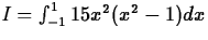 $I = \int^1_{-1} 15x^2(x^2 -
1)dx$