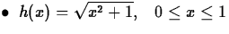 $\bullet \;\; h(x) = \sqrt{x^2+1},\;\;\; 0 \leq x \leq 1$