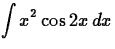 $\displaystyle{\int x^2\cos 2x\,dx}$