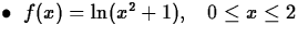 $\bullet \;\;f(x) = \ln (x^2+1),\;\;\;0 \leq x \leq 2$