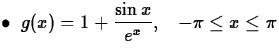 $\bullet\;\; \displaystyle g(x) = 1 + \frac{\sin x}{e^x},\;\;\; -\pi \leq x \leq \pi$