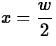 $\displaystyle x = \frac{w}{2}$