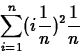 \begin{displaymath}
\sum_{i=1}^n (i\frac{1}{n})^2 \frac{1}{n}\end{displaymath}