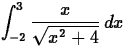 $\displaystyle \int_{-2}^{3} \frac{x}{\sqrt{x^2+4}} \, dx $