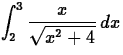 $\displaystyle \int_{2}^{3} \frac{x}{\sqrt{x^2+4}} \, dx $